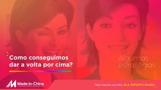 Não importa sua tribo, ELA IMPORTA DAQUI
Como conseguimos
dar a volta por cima?
Algumas
estratégias
 