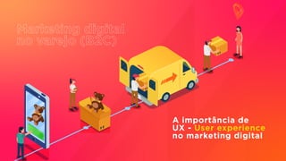 A importância de
UX - User experience
no marketing digital
xxlm-2
 