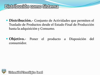 Canal de distribución Es una estructura de negocios y de organizaciones interdependientes que va desde el punto del origen del producto hasta el consumidor.Canales de DistribuciónUniversidad Tecnológica  Israel