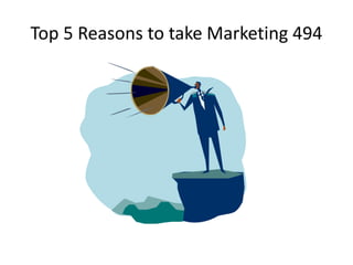 Top 5 Reasons to take Marketing 494
 