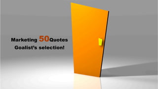 Marketing   50Quotes
 Goalist’s selection!
 