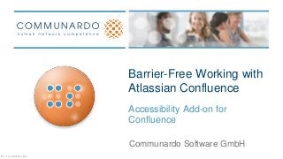 Wir leben Social Business
Barrier-Free Working with
Atlassian Confluence
Accessibility Add-on for
Confluence
Communardo Software GmbH
M_1.1.0_02062015_EN
 