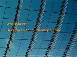 Where next?
Develop an accountability culture
EDGE Marketing Best Practice Forum - Marketing Accountability22 May 2014 18
 