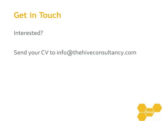 Get in TouchInterested?Send your CV to info@thehiveconsultancy.com