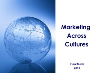 Marketing
 Across
 Cultures


  Inna Bilash
     2012
 