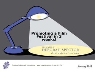 Promoting a Film
                           Festival in 3
                             weeks!




Creative Solutions & Innovations | www.creative-si.com | 404.325.7031
                                                                        January 2012
 