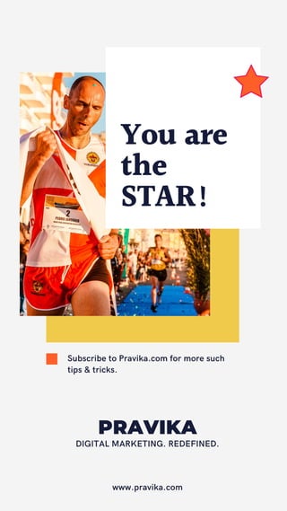 You are
the
STAR!
Subscribe to Pravika.com for more such
tips & tricks.
PRAVIKA
www.pravika.com
DIGITAL MARKETING. REDEFINED.
 