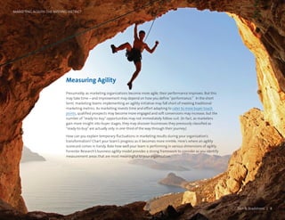 MARKETING AGILITY: THE MISSING METRIC?
Measuring Agility
Presumably, as marketing organizations become more agile, their performance improves. But this
may take time—and improvement may depend on how you define “performance.” In the short
term, marketing teams implementing an agility initiative may fall short of meeting traditional
marketing metrics. As marketing invests time and effort adapting to cater to more buyer touch
points, qualified prospects may become more engaged and soft conversions may increase, but the
number of “ready-to-buy”opportunities may not immediately follow suit. (In fact, as marketers
gain more insight into buyer stages, they may discover businesses they previously classified as
“ready-to-buy”are actually only in one-third of the way through their journey.)
How can you explain temporary fluctuations in marketing results during your organization’s
transformation? Chart your team’s progress as it becomes more nimble. Here’s where an agility
scorecard comes in handy. Rate how well your team is performing in various dimensions of agility.
Forrester Research’s business agility model provides a strong framework to consider as you identify
measurement areas that are most meaningful to your organization.
MARKETING AGILITY: THE MISSING METRIC?
Dun  Bradstreet | 8
 