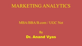 MARKETING ANALYTICS
MBA/BBA/B.com / UGC Net
By
Dr. Anand Vyas
 