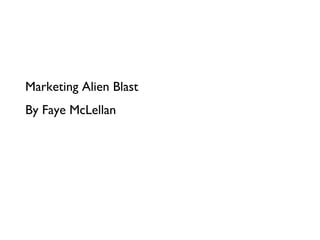 Marketing Alien Blast
By Faye McLellan
 