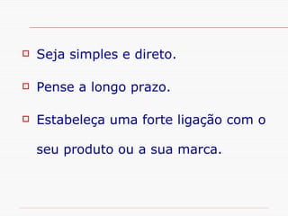 Como estabelecer seu posicionamento   Seja simples e direto. Pense a longo prazo. Estabeleça uma forte ligação com o seu produto ou a sua marca. 