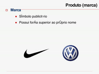 Produto (marca) Marca Símbolo publicitário Possui força superior ao próprio nome 