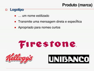 Logotipo É um nome estilizado Transmite uma mensagem direta e específica Apropriado para nomes curtos Produto (marca) 