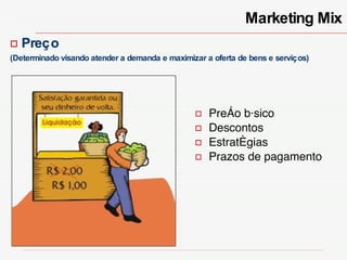 Marketing Mix Preço básico Descontos  Estratégias Prazos de pagamento  Preço (Determinado visando atender a demanda e maximizar a oferta de bens e serviços) 