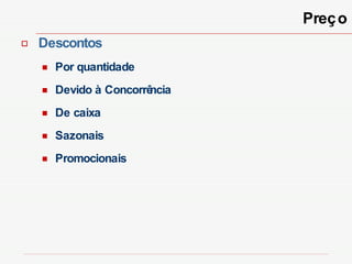 Preço Descontos   Por quantidade Devido à Concorrência De caixa Sazonais Promocionais 