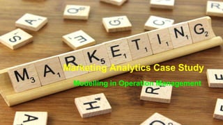 Marketing Analytics Case Study
Modelling in Operation Management
 