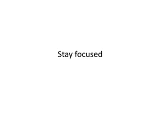 Stay focused
 