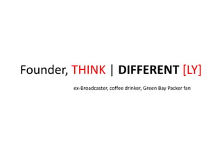 Founder, THINK | DIFFERENT [LY]
ex-Broadcaster, coffee drinker, Green Bay Packer fan
 