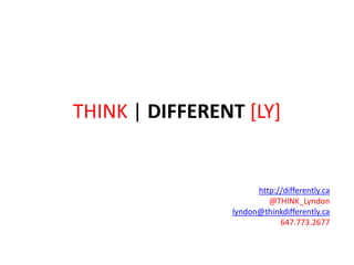 THINK | DIFFERENT [LY]
http://differently.ca
@THINK_Lyndon
lyndon@thinkdifferently.ca
647.773.2677
 