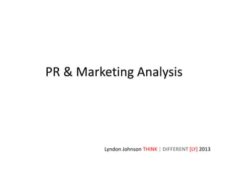PR & Marketing Analysis
Lyndon Johnson THINK | DIFFERENT [LY] 2013
 