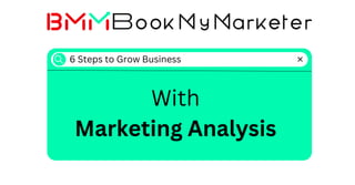 6 Steps to Grow Business
With
Marketing Analysis
 