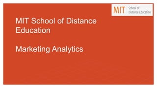 MIT School of Distance
Education
Marketing Analytics
 