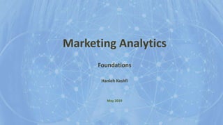 Marketing Analytics
Foundations
Hanieh Kashfi
May 2019
 