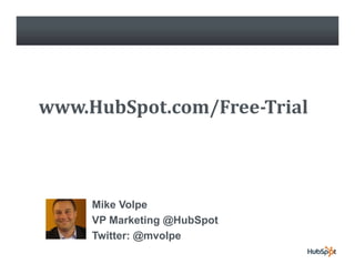 www.HubSpot.com/Free­Trial



     Mike Volpe
     VP Marketing @HubSpot
     Twitter: @mvolpe
 