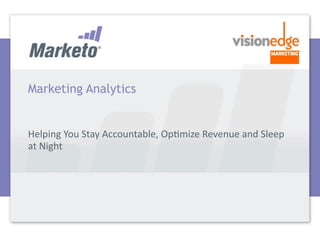 Marketing Analytics


Helping You Stay Accountable, Op5mize Revenue and Sleep 
at Night
 