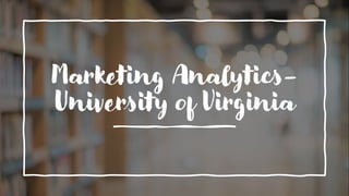 Marketing Analytics-
University of Virginia
 