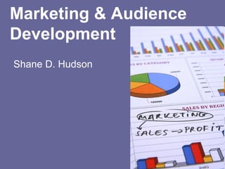 Marketing & Audience
Development
Shane D. Hudson
 