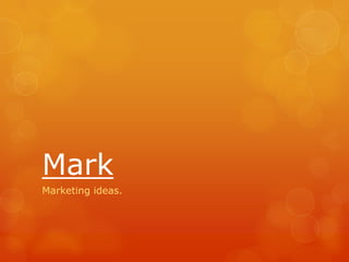 Mark
Marketing ideas.

 