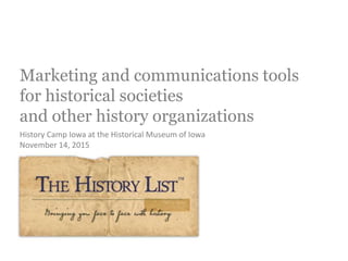 Marketing and communications tools
for historical societies
and other history organizations
History Camp Iowa at the State Historical Museum of Iowa
November 14, 2015
 