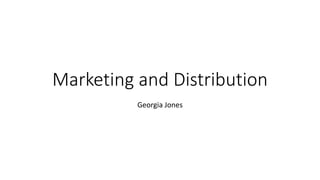Marketing and Distribution
Georgia Jones
 