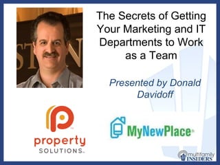The Secrets of Getting Your Marketing and IT Departments to Work as a Team Presented by Donald Davidoff Proudly sponsored by: 