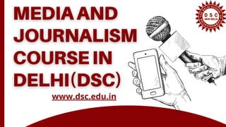 MEDIAANDMEDIAAND
JOURNALISMJOURNALISM
COURSEINCOURSEIN
DELHI(DSC)DELHI(DSC)
www.dsc.edu.in
 