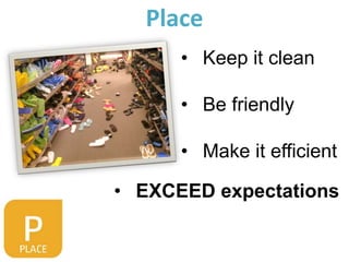 Place
      • Keep it clean

      • Be friendly

      • Make it efficient

• EXCEED expectations
 