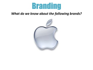 Branding
What do we know about the following brands?
 