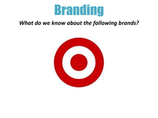 Branding
What do we know about the following brands?
 