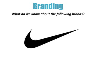 Branding
What do we know about the following brands?
 