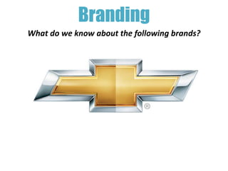 Branding
What do we know about the following brands?
 