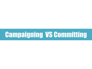 Campaigning VS Committing
 