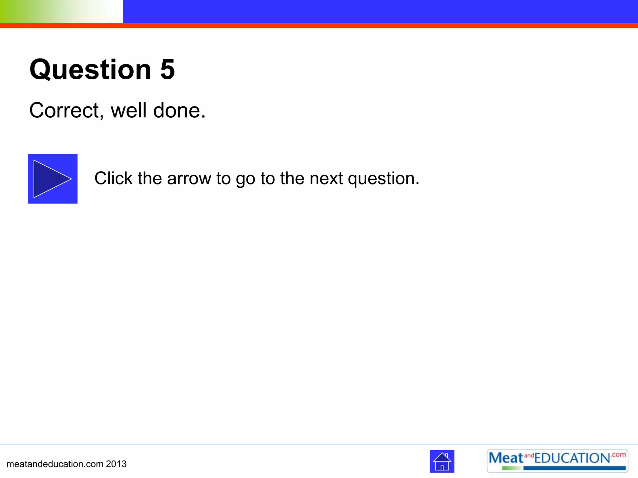 meatandeducation.com 2013
Question 5
Correct, well done.
Click the arrow to go to the next question.
 