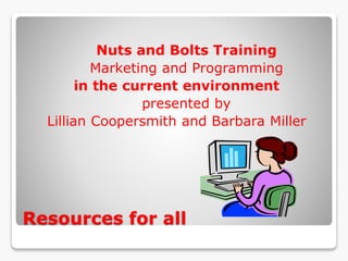 Resources for all
Nuts and Bolts Training
Marketing and Programming
in the current environment
presented by
Lillian Coopersmith and Barbara Miller
 