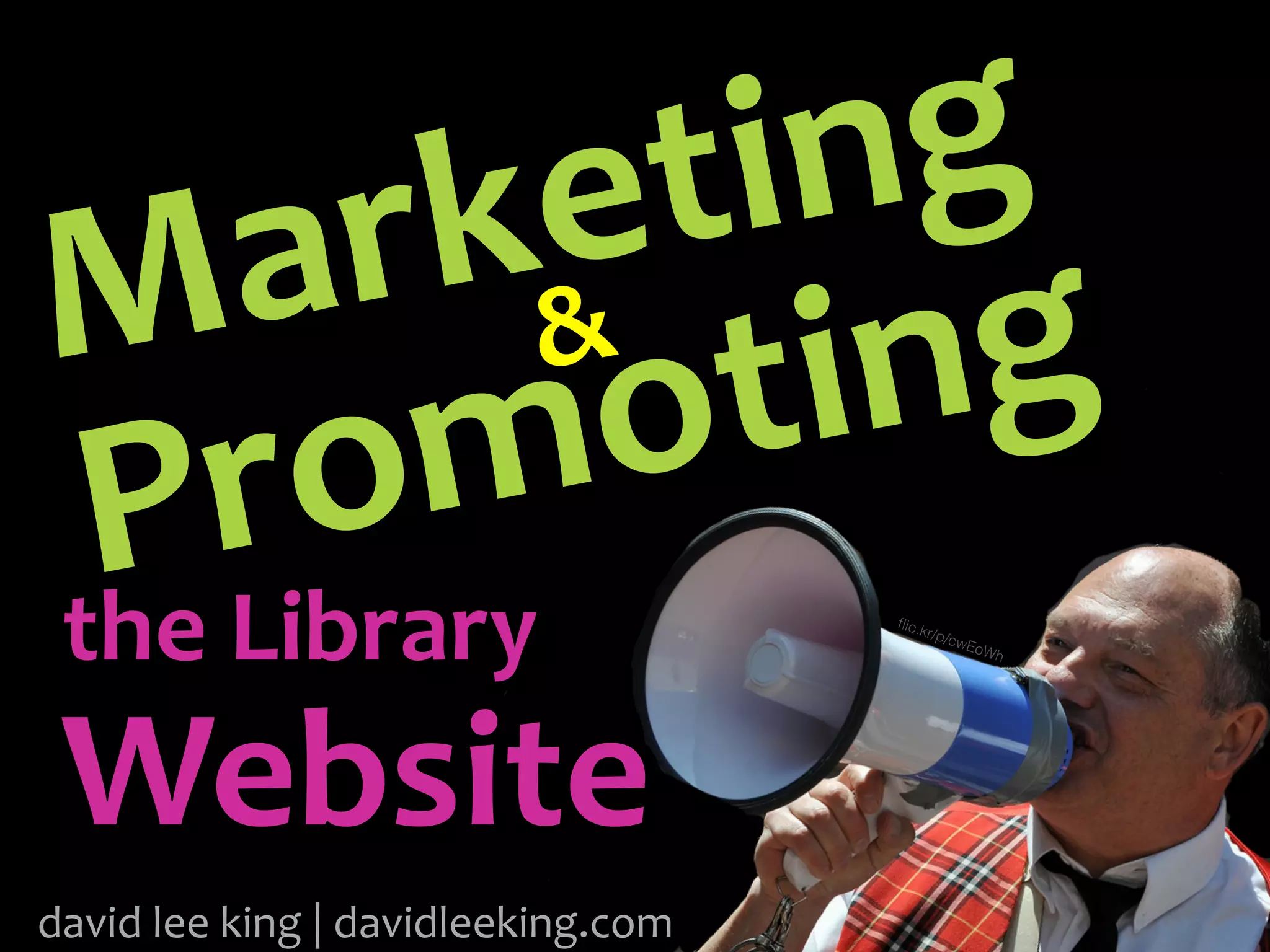Marketing
Promoting
the Library
Website
david lee king | davidleeking.com
flic.kr/p/cwEoWh
&