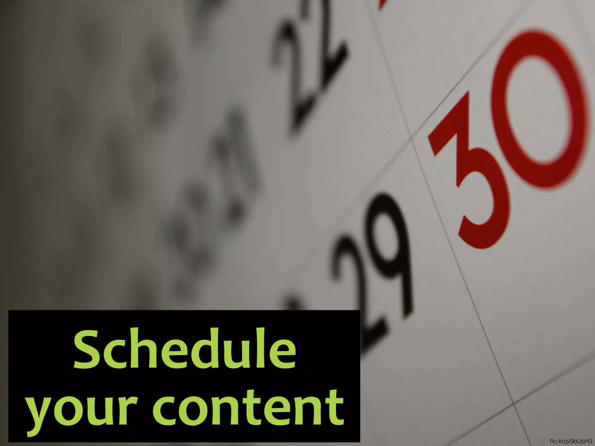 flic.kr/p/9bUbH3
Schedule
your content