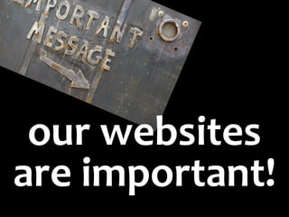 our websites
are important!