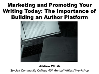 Marketing and Promoting Your
Writing Today: The Importance of
Building an Author Platform

Andrew Walsh
Sinclair Community College 40th Annual Writers’ Workshop

 