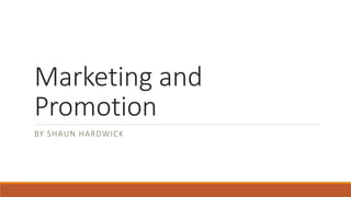 Marketing and
Promotion
BY SHAUN HARDWICK
 