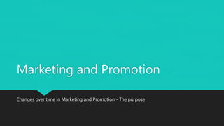 Marketing and Promotion
Changes over time in Marketing and Promotion - The purpose
 